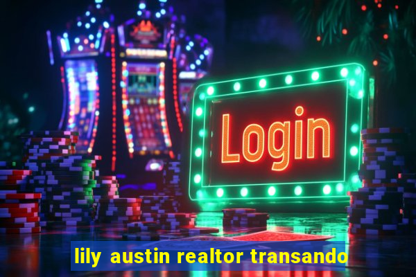 lily austin realtor transando